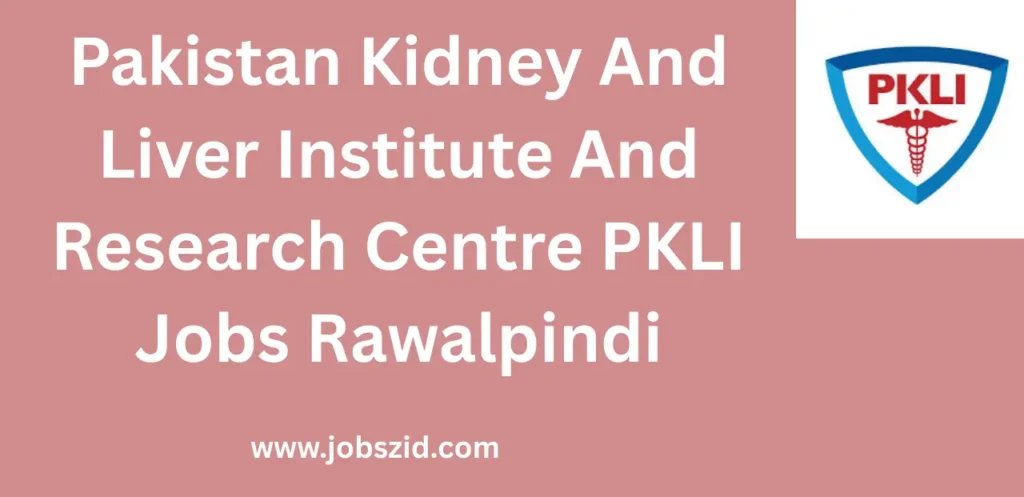 Latest Pakistan Kidney And Liver Institute And Research Centre PKLI Jobs Rawalpindi Jobs 2025