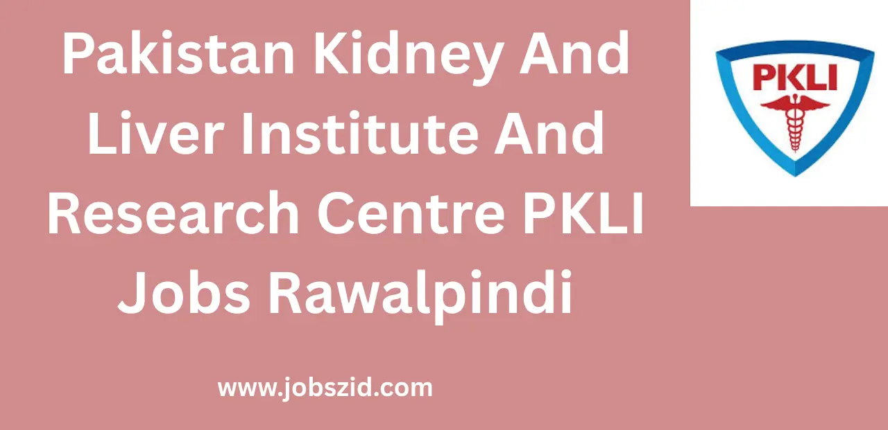 Latest Pakistan Kidney And Liver Institute And Research Centre PKLI Jobs Rawalpindi Jobs 2025