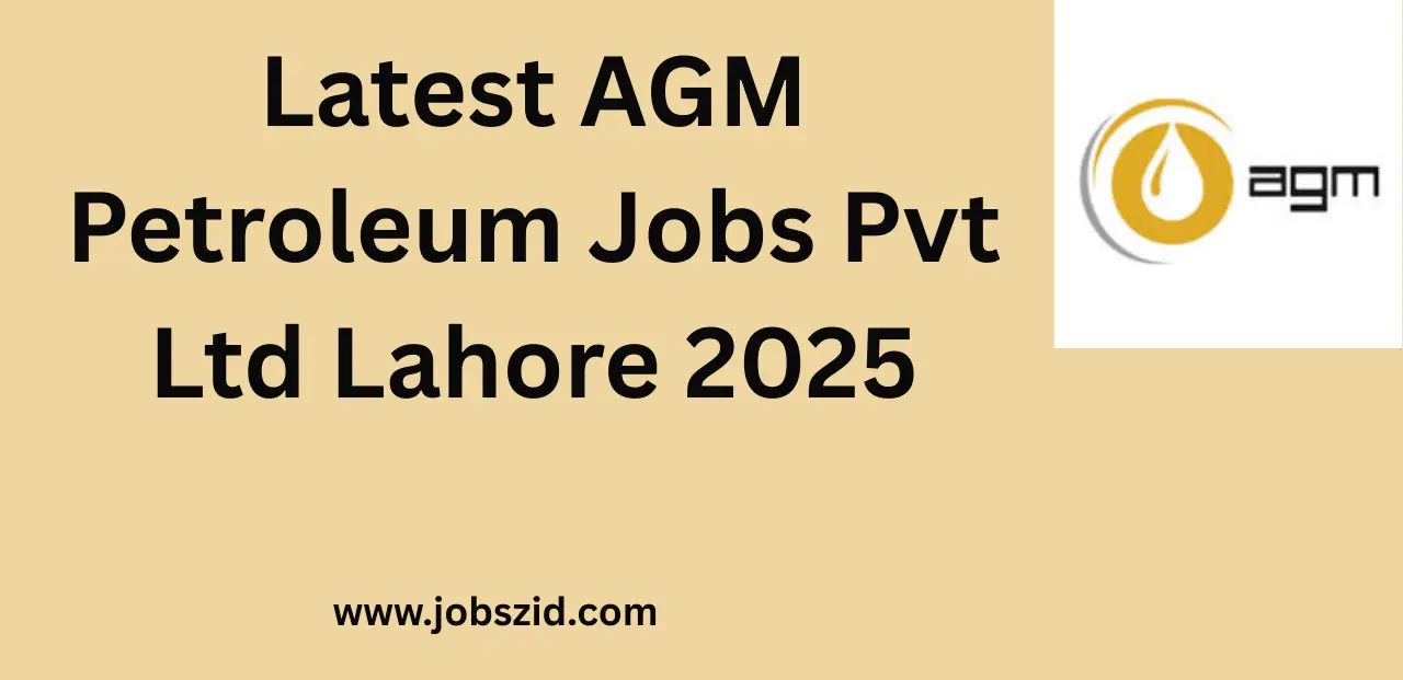 Latest AGM Petroleum Jobs Pvt Ltd Lahore Jobs 2025